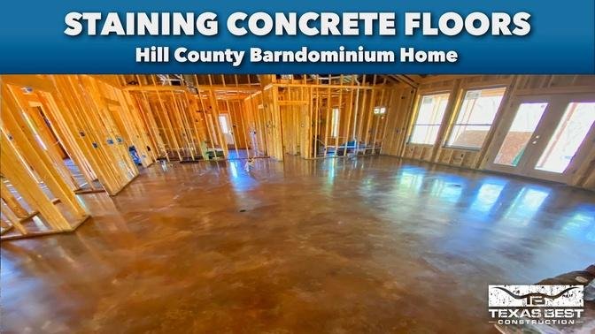 STAINING CONCRETE FLOORS for the Hill County BARNDOMINIUM HOME | Texas Best Construction