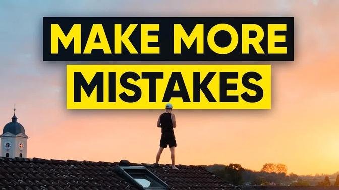 Here's Why You Should Make More Mistakes