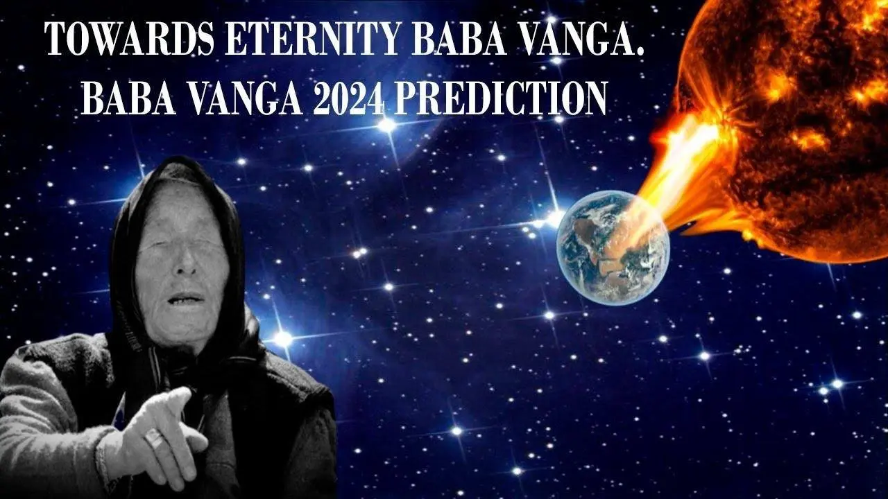 TOWARDS ETERNITY BABA VANGA.BABA VANGA 2024 PREDICTION