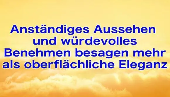 Anständiges Aussehen und würdevolles Benehmen besagen mehr als oberflächliche Eleganz