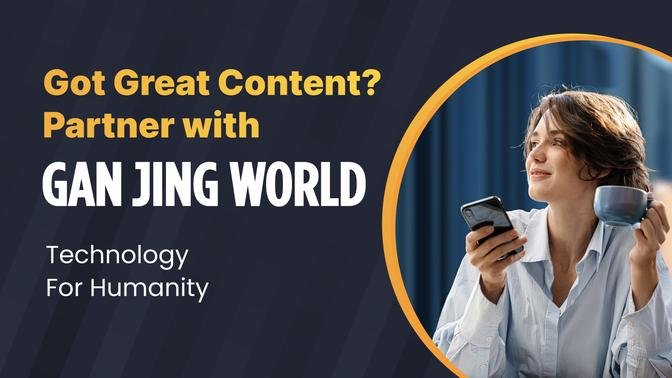 Got great content? Partner with Gan Jing World, the Fastest Growing Online Platform