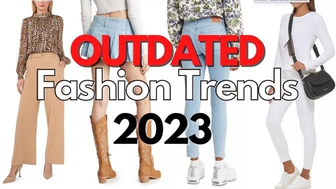 23 Fashion Trends OUT OF STYLE 2023.