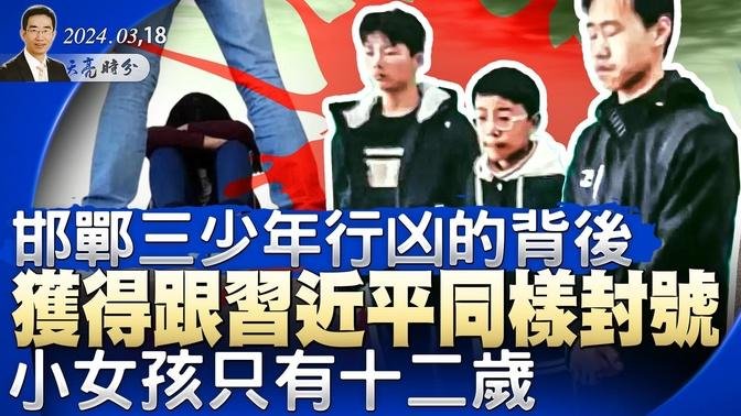 十二岁小女孩，获得跟习近平同样封号；邯郸三少年行凶的背后；中美静悄悄延长一关键协议，欧盟调查中共芯片风险（政论天下第1258集 20240318）天亮时分