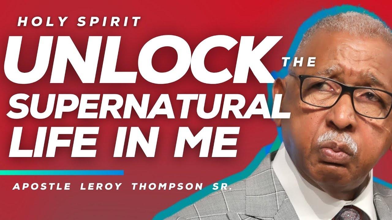 Holy Spirit Unlock The Supernatural Life In Me | Apostle Leroy Thompson Sr.