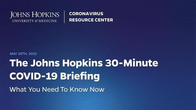 Johns Hopkins Coronavirus Resource Center Live Briefing, May 20, 2022
