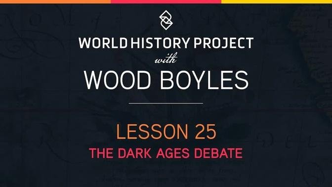 Lesson 25: The Dark Ages Debate | WHP with Wood Boyles