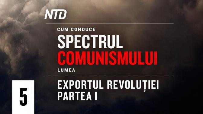 Cum conduce spectrul comunismului lumea | Episodul 5: Exportul Revoluţiei
