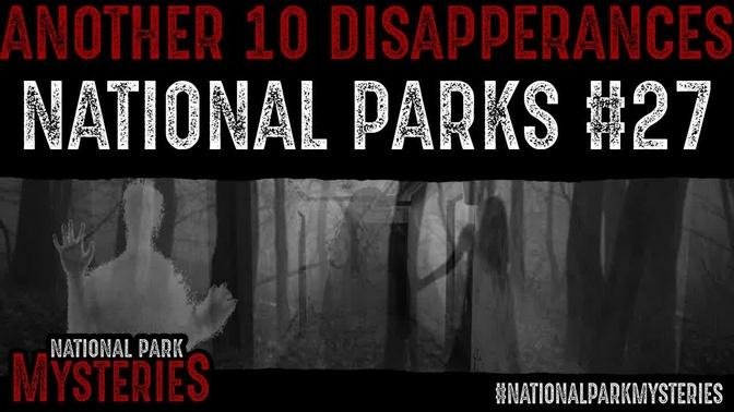 ANOTHER 10 National Park DISAPPEARANCES - Episode #27