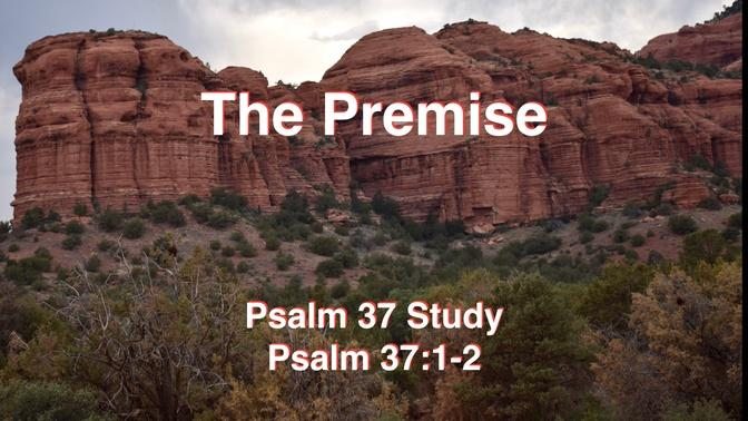 The Premise:  Study Intro & Psalm 37:1-2