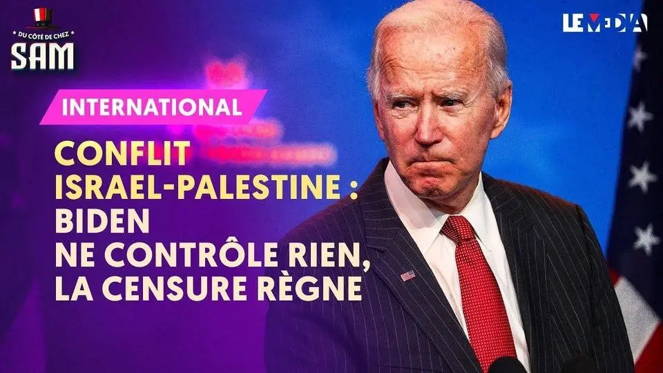 CONFLIT ISRAÉLO-PALESTINIEN : BIDEN NE CONTRÔLE RIEN, LA CENSURE RÈGNE