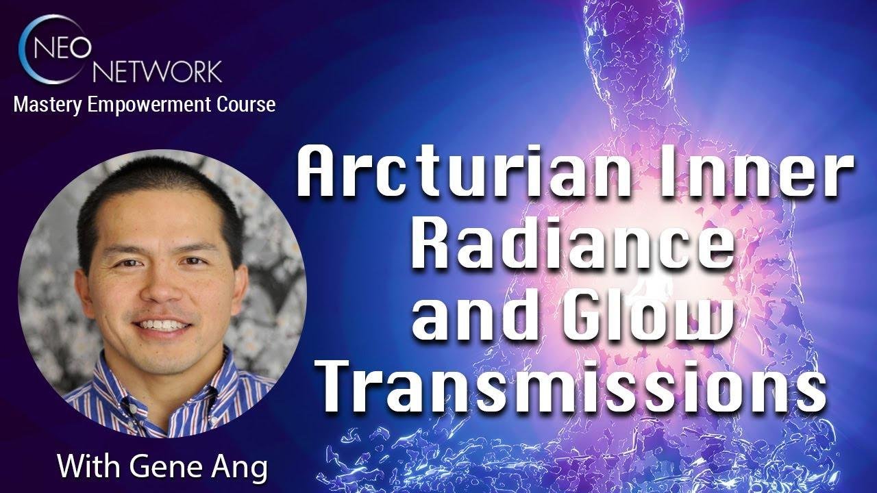 The Arcturian Inner Radiance & Glow Transmissions Introduction with Gene Ang