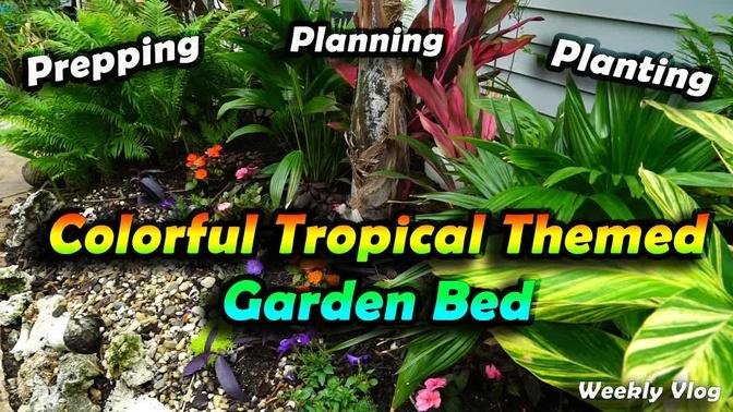 Planting Up a Tropical Themed Garden Bed... FINALLY! || Weekly Vlog