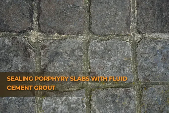 Sealing Porphyry Slabs with Fluid Cement Grout