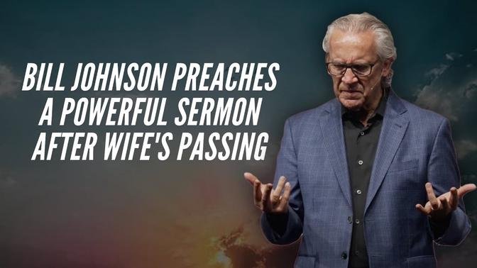 Bill Johnson Preaches a Powerful Sermon After Wife's Passing