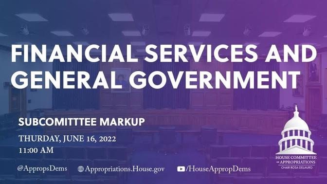 Markup of FY 2023 Financial Services and General Government Subcommittee Bill (EventID=114911)